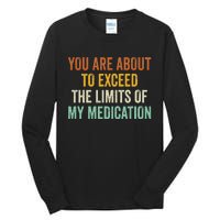 You Are About To Exceed The Limits Of My Medication Tall Long Sleeve T-Shirt