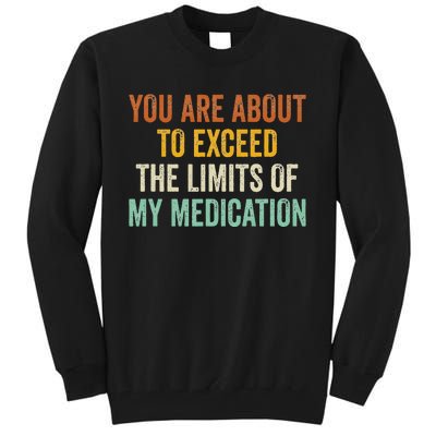 You Are About To Exceed The Limits Of My Medication Tall Sweatshirt