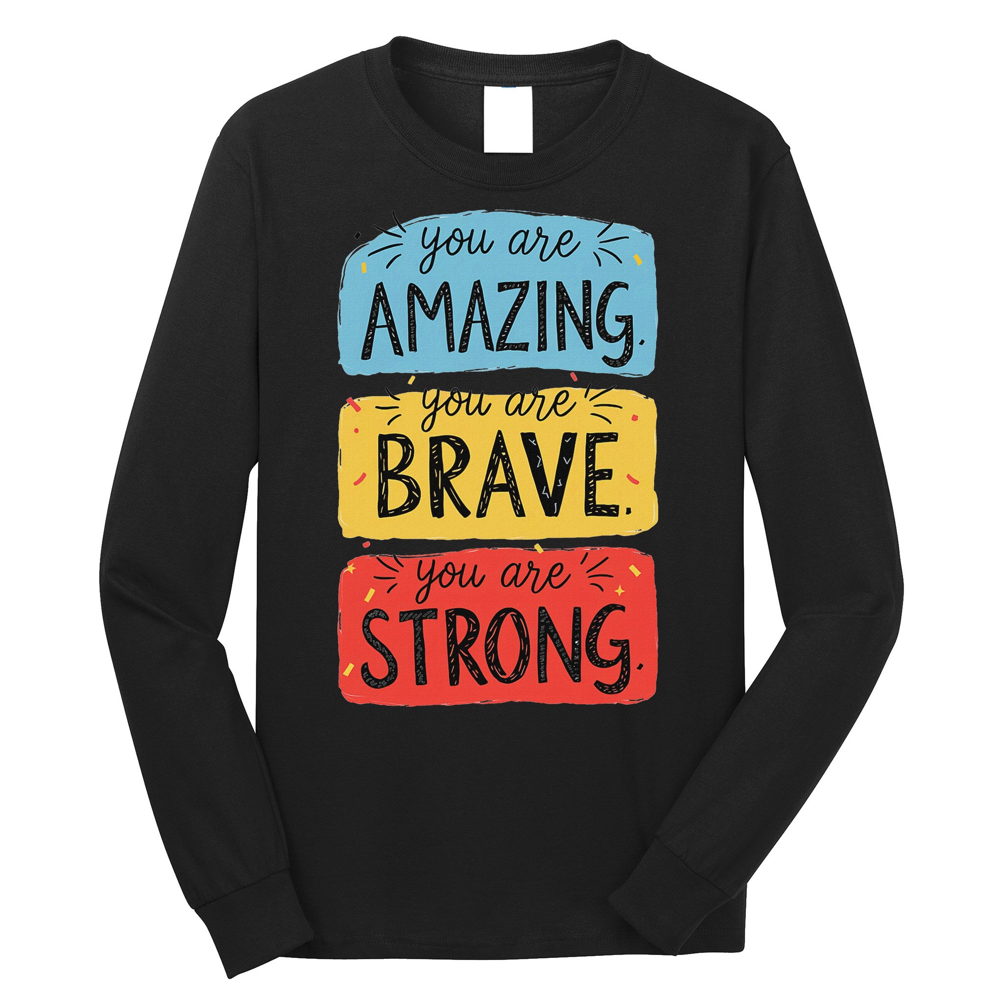 You Are Amazing Brave Strong Long Sleeve Shirt