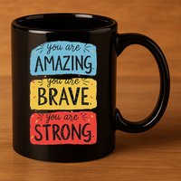 You Are Amazing Brave Strong 11oz C Handle Ceramic Mug