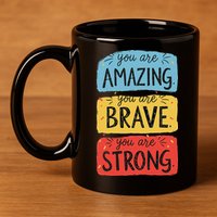 You Are Amazing Brave Strong 11oz C Handle Ceramic Mug