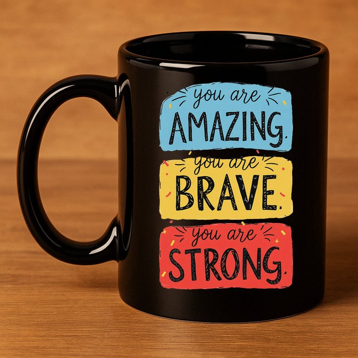 You Are Amazing Brave Strong 11oz C Handle Ceramic Mug
