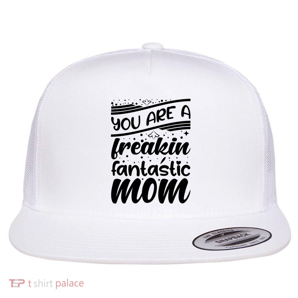You Are A Freakin Fantastic Mom Flat Bill Trucker Hat