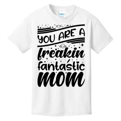 You Are A Freakin Fantastic Mom Kids T-Shirt