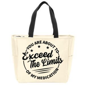 You Are About To Exceed The Limits Of My Medication Zip Tote Bag