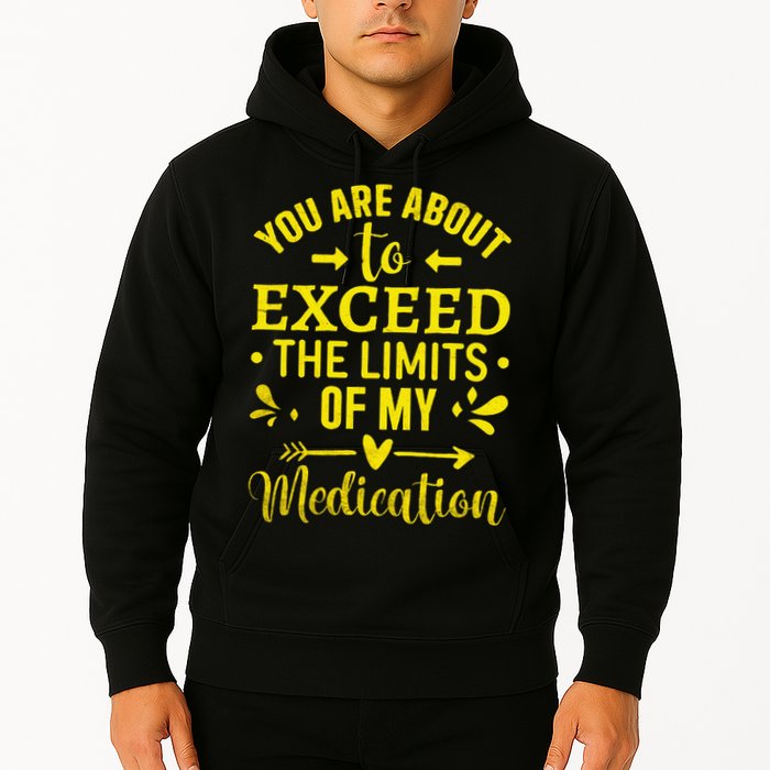 You Are About To Exceed The Limits Of My Medication Hoodie