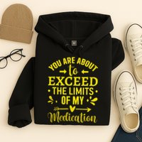 You Are About To Exceed The Limits Of My Medication Hoodie