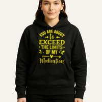 You Are About To Exceed The Limits Of My Medication Hoodie