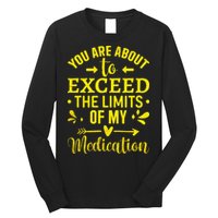 You Are About To Exceed The Limits Of My Medication Long Sleeve Shirt
