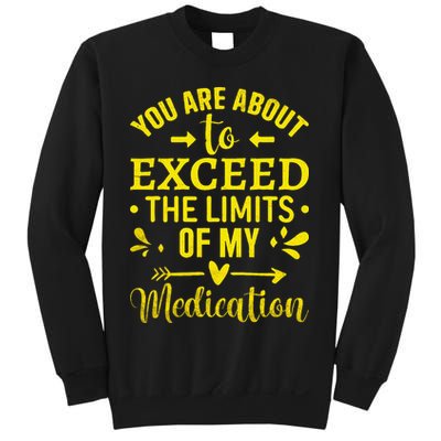 You Are About To Exceed The Limits Of My Medication Sweatshirt