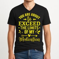 You Are About To Exceed The Limits Of My Medication V-Neck T-Shirt