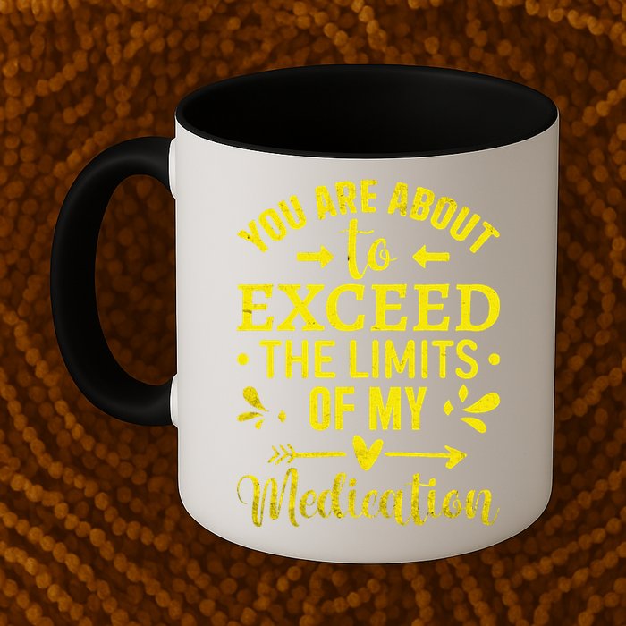 You Are About To Exceed The Limits Of My Medication Mug