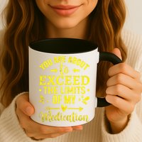 You Are About To Exceed The Limits Of My Medication Mug