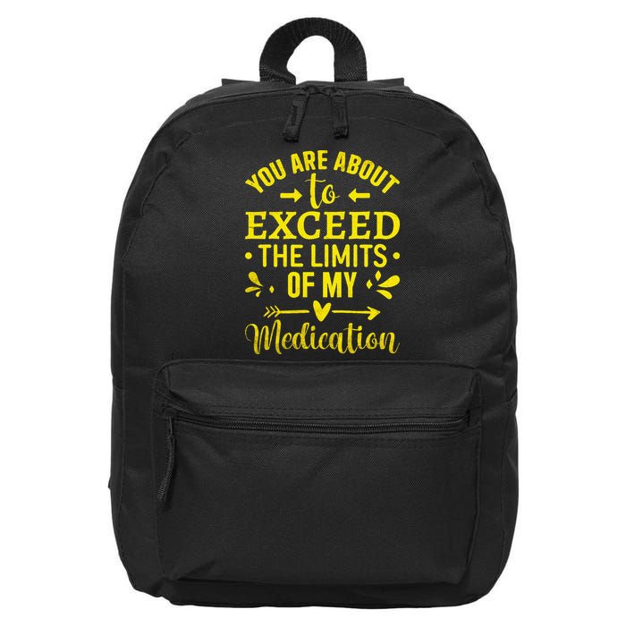 You Are About To Exceed The Limits Of My Medication 16 in Basic Backpack