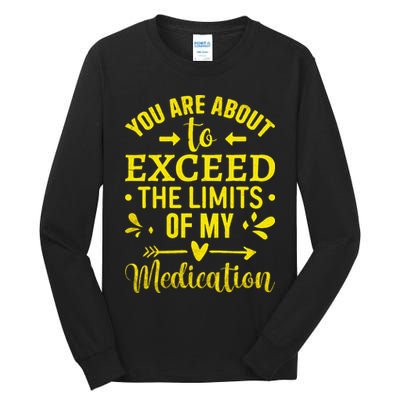 You Are About To Exceed The Limits Of My Medication Tall Long Sleeve T-Shirt