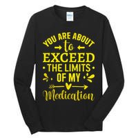 You Are About To Exceed The Limits Of My Medication Tall Long Sleeve T-Shirt