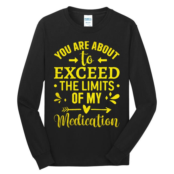 You Are About To Exceed The Limits Of My Medication Tall Long Sleeve T-Shirt