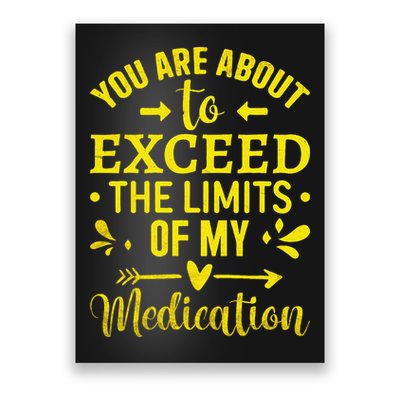 You Are About To Exceed The Limits Of My Medication Poster