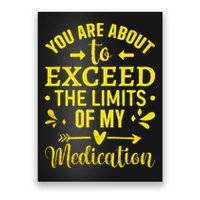 You Are About To Exceed The Limits Of My Medication Poster