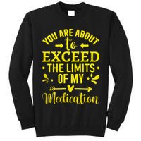 You Are About To Exceed The Limits Of My Medication Tall Sweatshirt