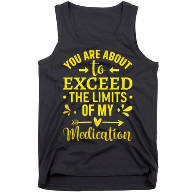 You Are About To Exceed The Limits Of My Medication Tank Top