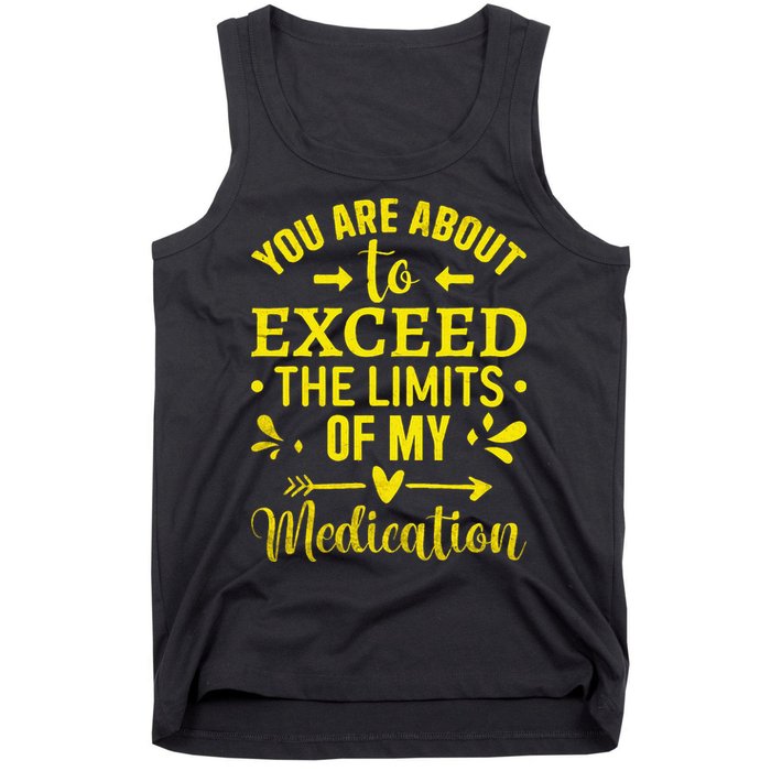 You Are About To Exceed The Limits Of My Medication Tank Top