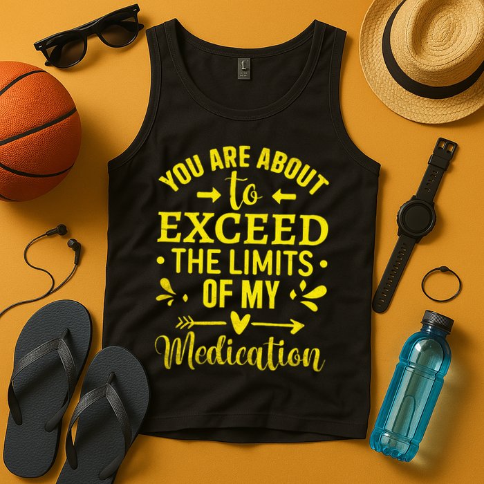 You Are About To Exceed The Limits Of My Medication Tank Top