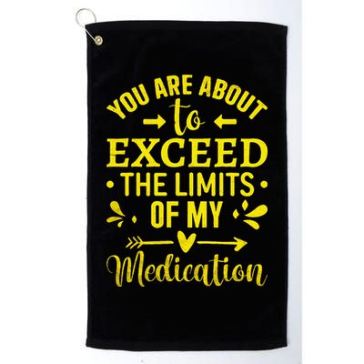 You Are About To Exceed The Limits Of My Medication Golf Towel