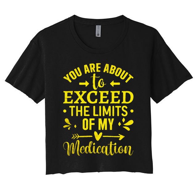 You Are About To Exceed The Limits Of My Medication Crop Top