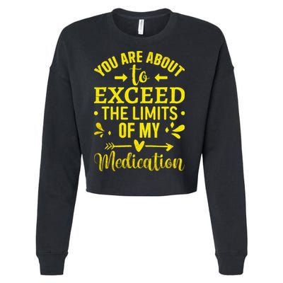 You Are About To Exceed The Limits Of My Medication Cropped Pullover Crew