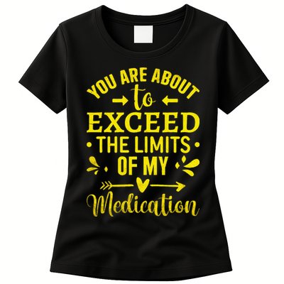 You Are About To Exceed The Limits Of My Medication Womens T-Shirt