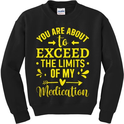 You Are About To Exceed The Limits Of My Medication Kids Sweatshirt