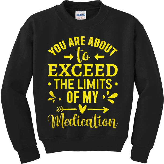 You Are About To Exceed The Limits Of My Medication Kids Sweatshirt