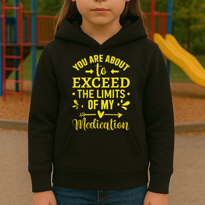 You Are About To Exceed The Limits Of My Medication Kids Hoodie