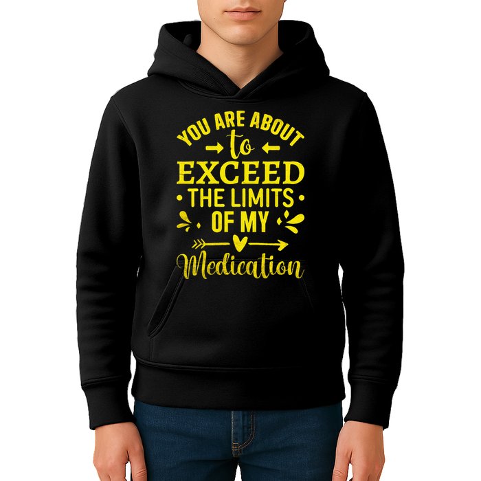 You Are About To Exceed The Limits Of My Medication Kids Hoodie