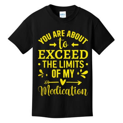 You Are About To Exceed The Limits Of My Medication Kids T-Shirt