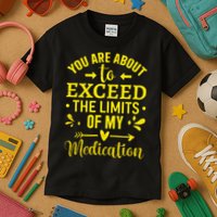 You Are About To Exceed The Limits Of My Medication Kids T-Shirt
