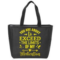 You Are About To Exceed The Limits Of My Medication Zip Tote Bag