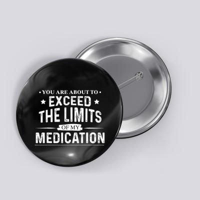 You Are About To Exceed The Limits Of My Medication Funny Sarcastic Button