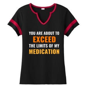 You Are About To Exceed The Limits Of My Medication Funny Sarcastic Ladies Halftime Notch Neck Tee