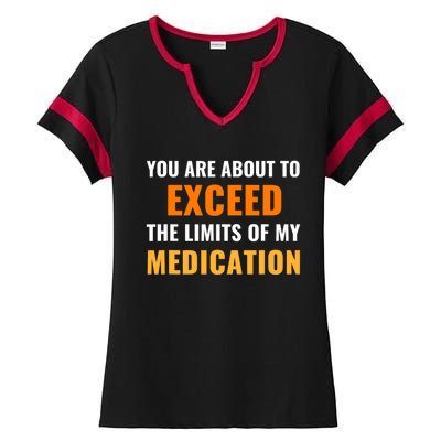 You Are About To Exceed The Limits Of My Medication Funny Sarcastic Ladies Halftime Notch Neck Tee