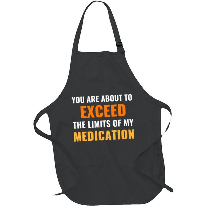 You Are About To Exceed The Limits Of My Medication Funny Sarcastic Full-Length Apron With Pockets