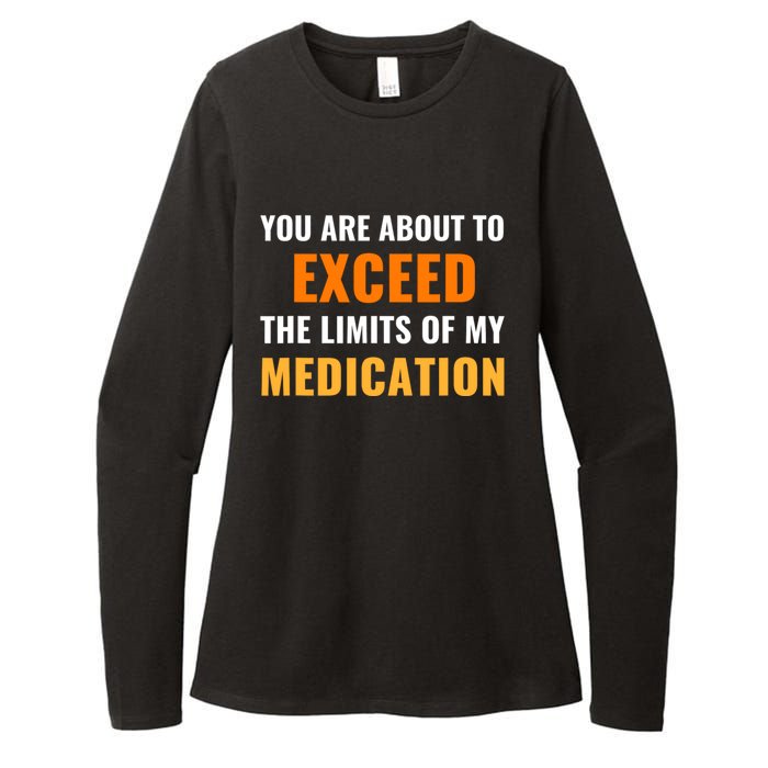 You Are About To Exceed The Limits Of My Medication Funny Sarcastic Womens CVC Long Sleeve Shirt