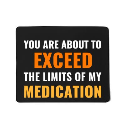 You Are About To Exceed The Limits Of My Medication Funny Sarcastic Mousepad