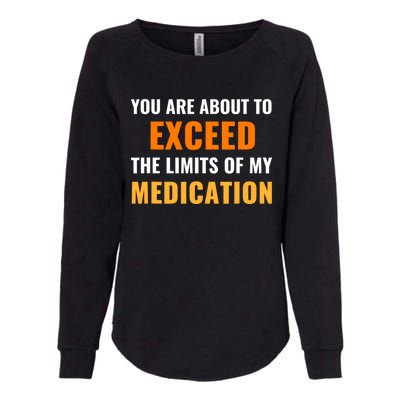 You Are About To Exceed The Limits Of My Medication Funny Sarcastic Womens California Wash Sweatshirt