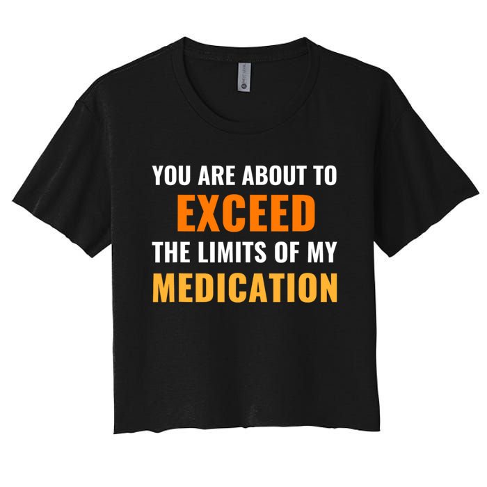 You Are About To Exceed The Limits Of My Medication Funny Sarcastic Women's Crop Top Tee