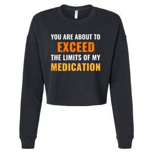 You Are About To Exceed The Limits Of My Medication Funny Sarcastic Cropped Pullover Crew