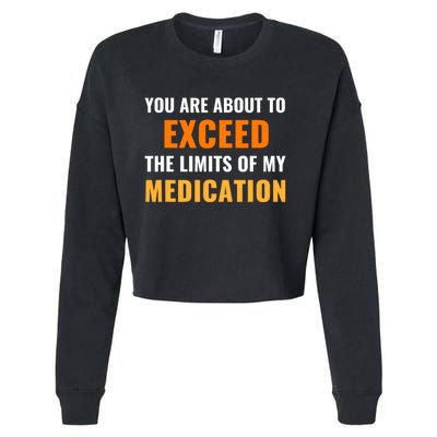 You Are About To Exceed The Limits Of My Medication Funny Sarcastic Cropped Pullover Crew