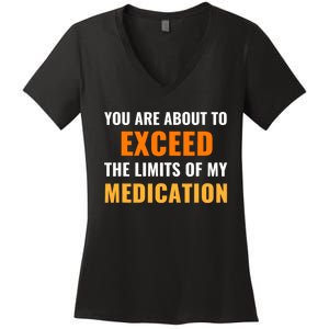 You Are About To Exceed The Limits Of My Medication Funny Sarcastic Women's V-Neck T-Shirt