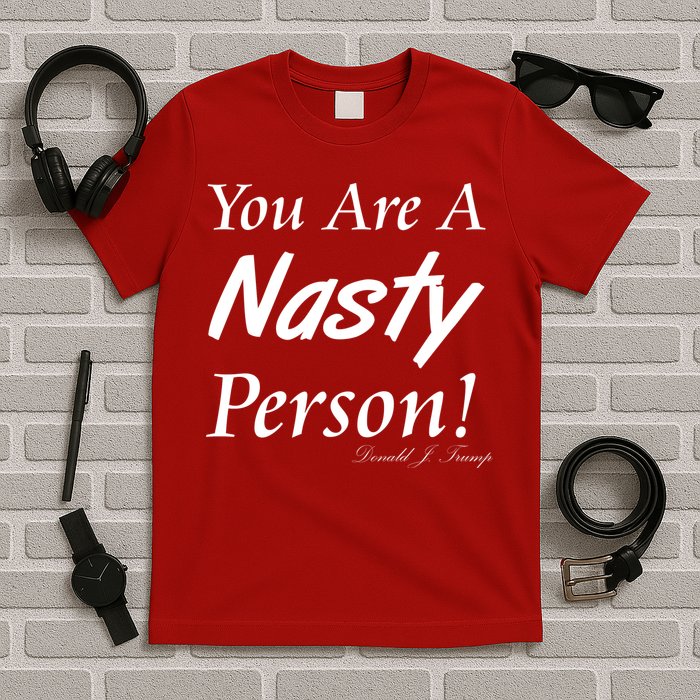 You Are A Nasty Person Funny CNN Town Hall Donald J. Trump Quote T-Shirt